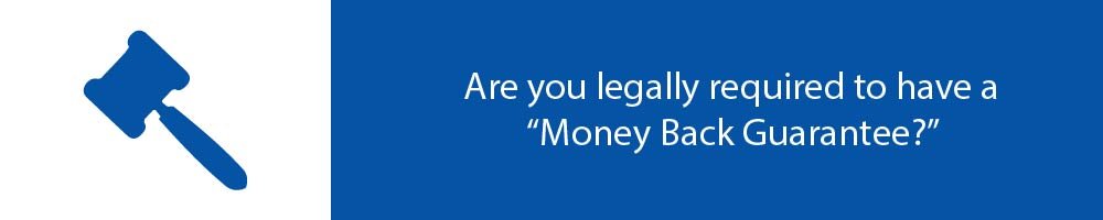 Are you legally required to have a â€œMoney Back Guarantee?â€