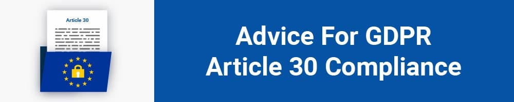 Advice For GDPR Article 30 Compliance