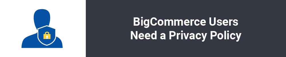 BigCommerce Users Need a Privacy Policy