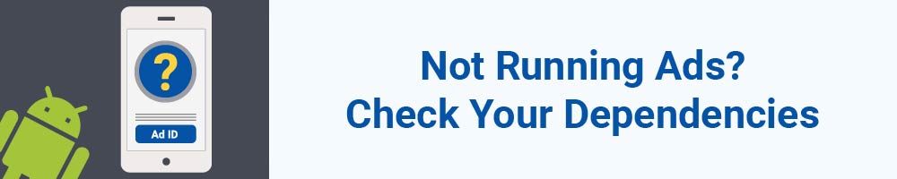 Not Running Ads? Check Your Dependencies