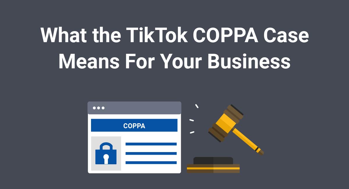 What the TikTok COPPA Case Means For Your Business