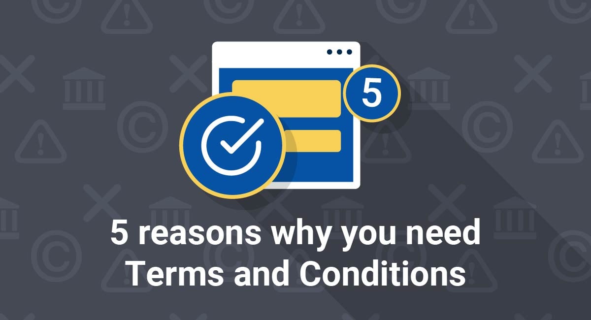 5 Reasons Why You Need Terms and Conditions