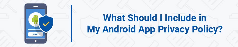 What Should I Include in My Android App Privacy Policy?