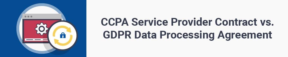 CCPA Service Provider Contract vs. GDPR Data Processing Agreement