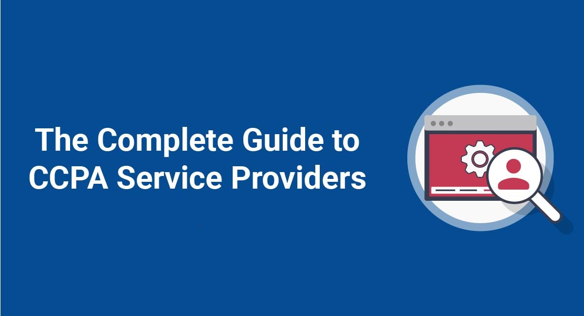 The Complete Guide to CCPA (CPRA) Service Providers