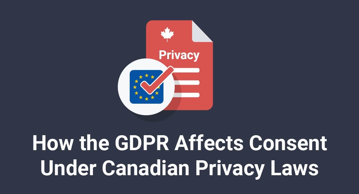 How the GDPR Affects Consent Under Canadian Privacy Laws