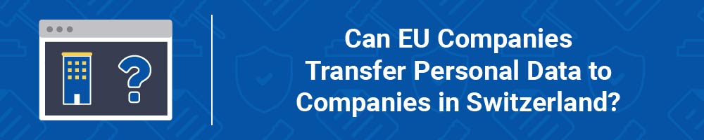 Can EU Companies Transfer Personal Data to Companies in Switzerland?