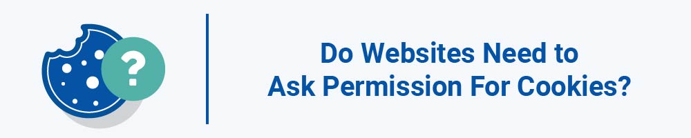 Do Websites Need to Ask Permission For Cookies?