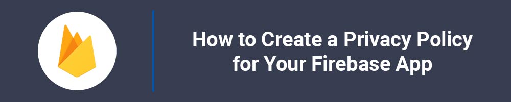 How to Create a Privacy Policy for Your Firebase App