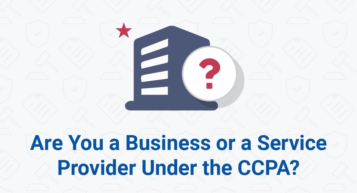 Are You a Business or a Service Provider Under the CCPA (CPRA)?