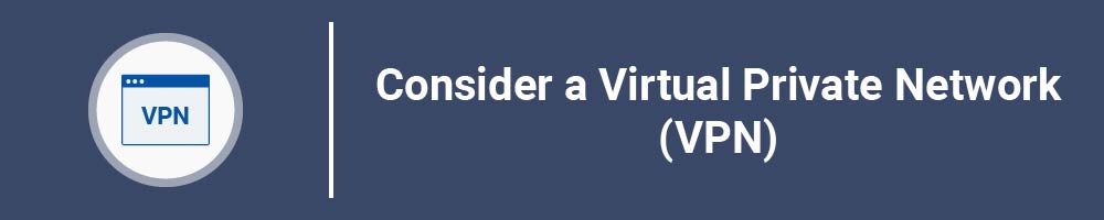 Consider a Virtual Private Network (VPN)