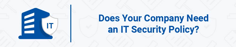 Does Your Company Need an IT Security Policy?