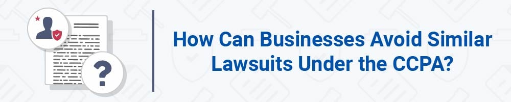 How Can Businesses Avoid Similar Lawsuits Under the CCPA?