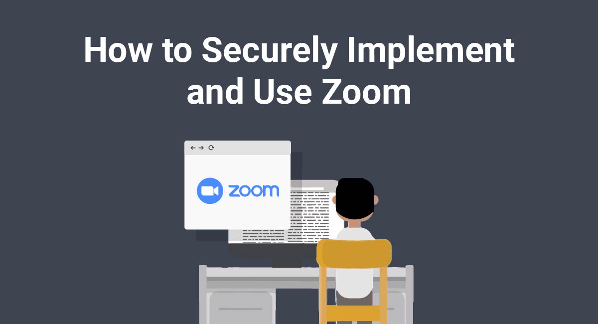 How to Securely Implement and Use Zoom