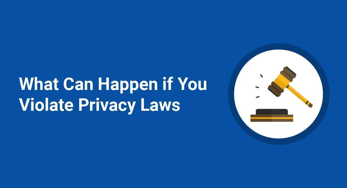 What Can Happen if You Violate Privacy Laws