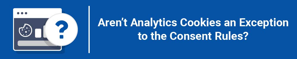 Aren't Analytics Cookies an Exception to the Consent Rules?