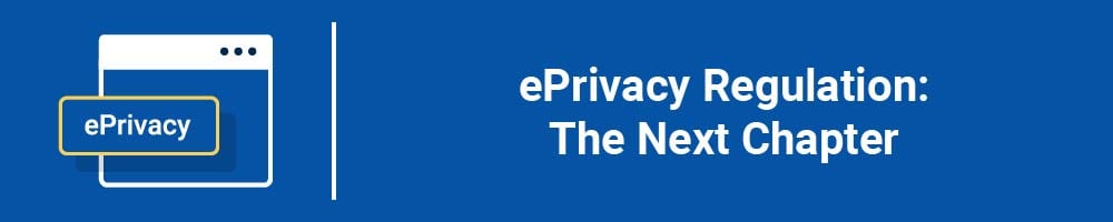 ePrivacy Regulation: The Next Chapter