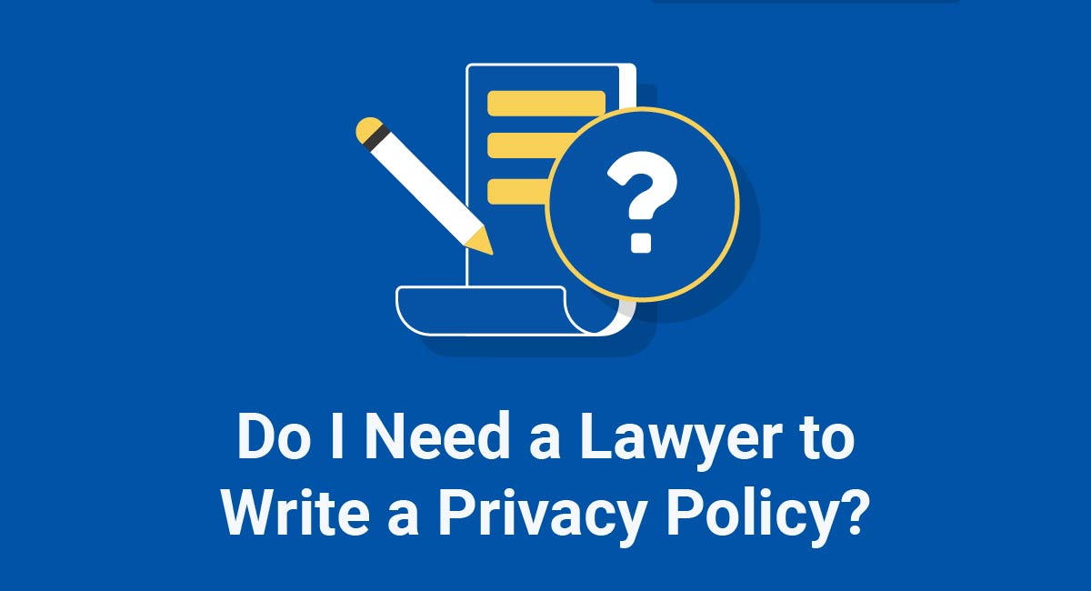 Do I Need a Lawyer to Write a Privacy Policy?