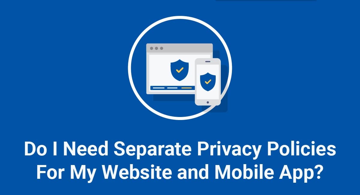 Do web apps and mobile apps need separate privacy policies? - GetTerms