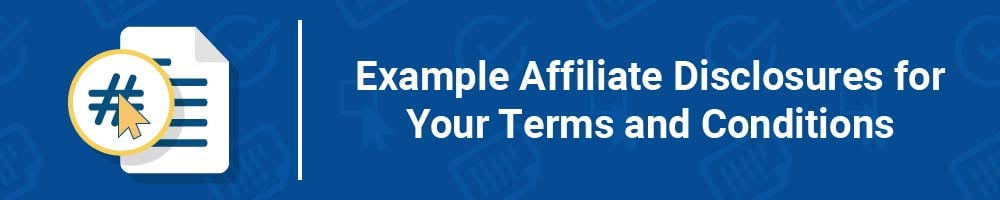 Example Affiliate Disclosures for Your Terms and Conditions