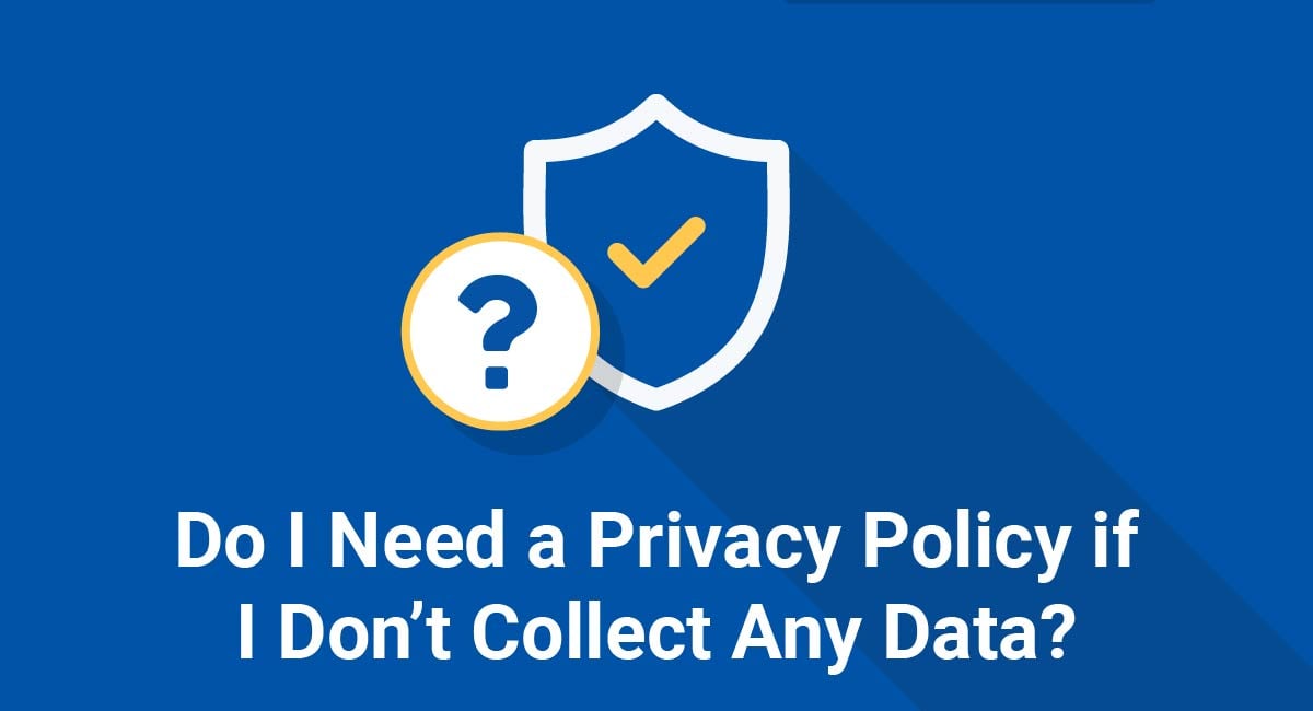 Do I Need a Privacy Policy if I Don't Collect Any Data?