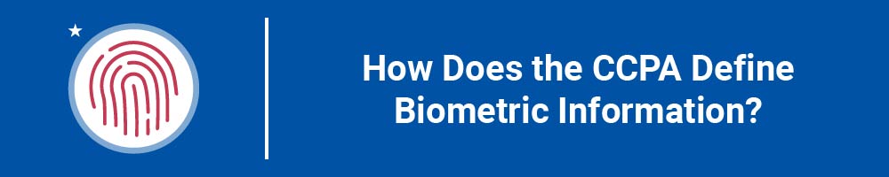 How Does the CCPA Define Biometric Information?