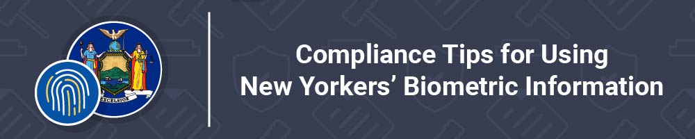 Compliance Tips for Using New Yorkers' Biometric Information