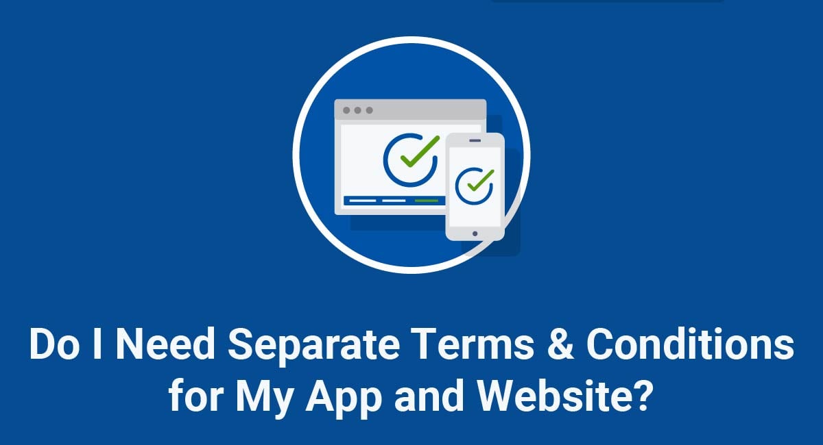 Do I Need Separate Terms and Conditions for My App and Website?