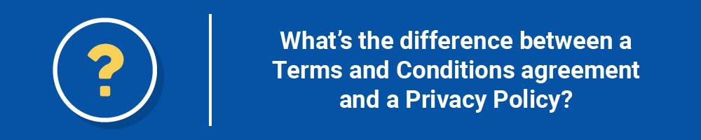 What's the difference between a Terms and Conditions agreement and a Privacy Policy?