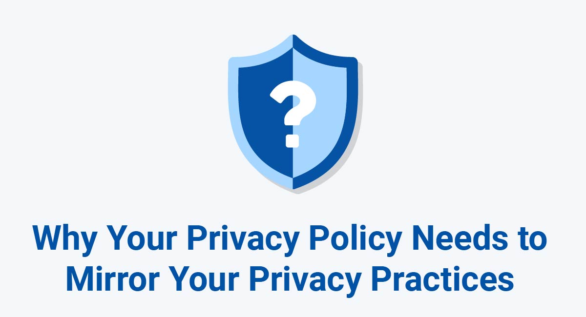 Why Your Privacy Policy Needs to Mirror Your Privacy Practices