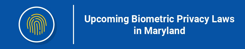 Upcoming Biometric Privacy Laws in Maryland
