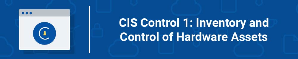 CIS Control 1: Inventory and Control of Hardware Assets