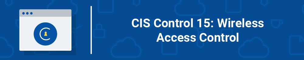 CIS Control 15: Wireless Access Control