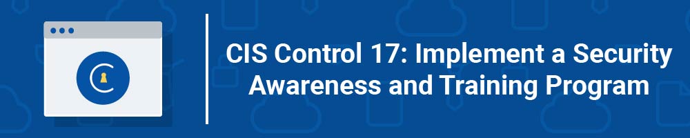 CIS Control 17: Implement a Security Awareness and Training Program