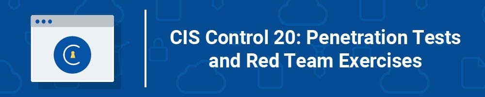 CIS Control 20: Penetration Tests and Red Team Exercises