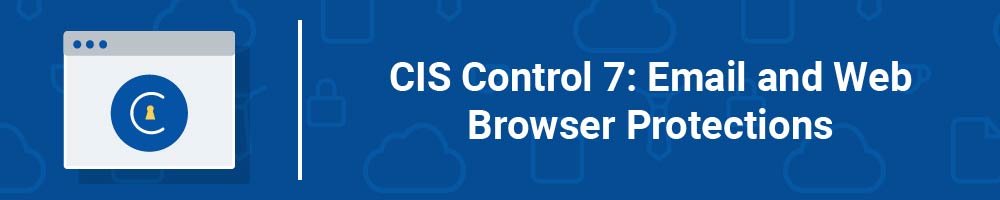 CIS Control 7: Email and Web Browser Protections