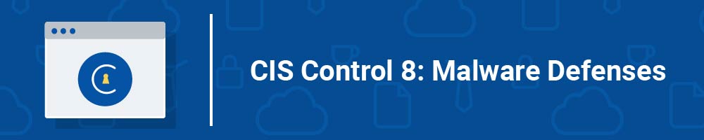 CIS Control 8: Malware Defenses