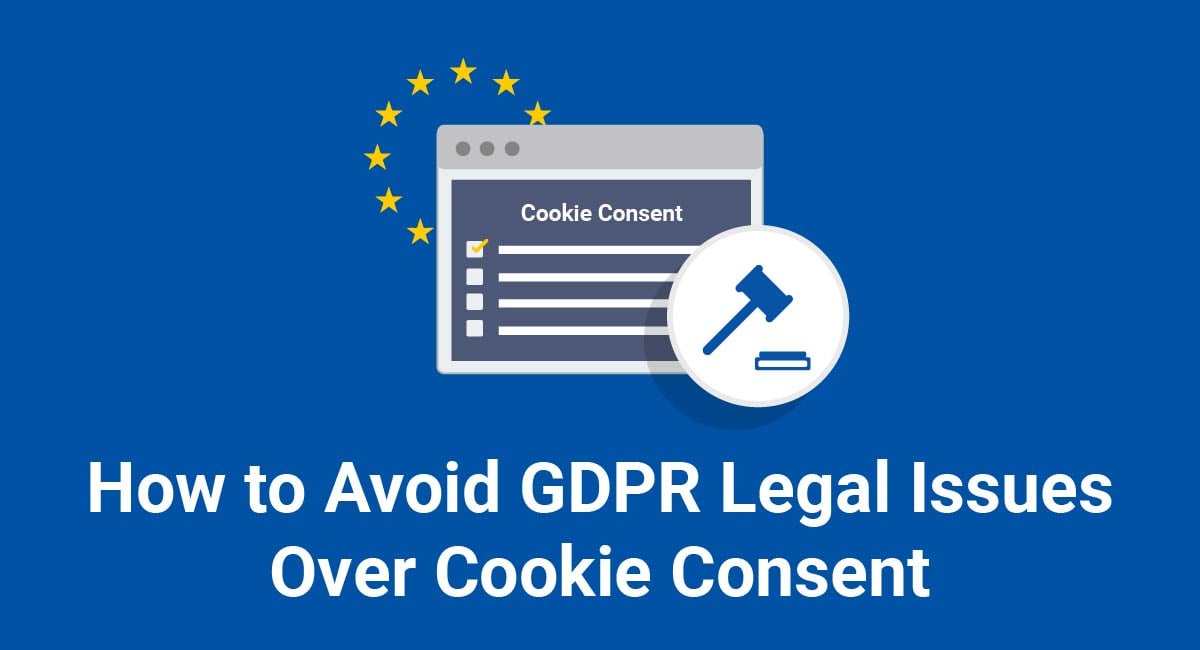 How to Avoid GDPR Legal Issues Over Cookie Consent