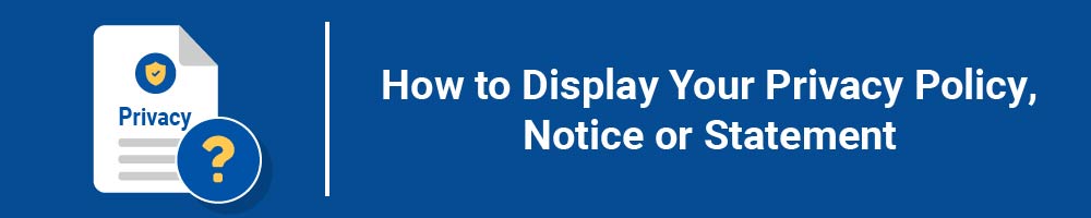 How to Display Your Privacy Policy, Notice or Statement