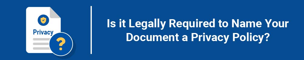 Is it Legally Required to Name Your Document a Privacy Policy?