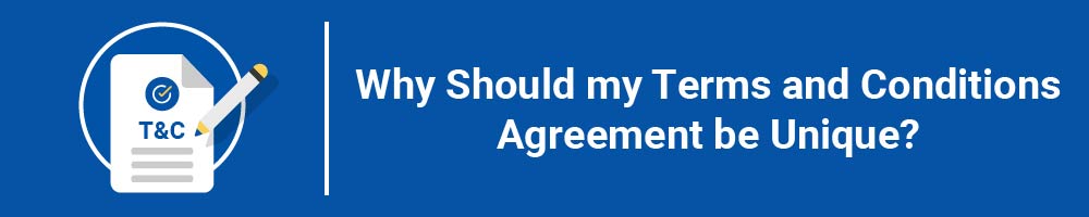 Why Should my Terms and Conditions Agreement be Unique?