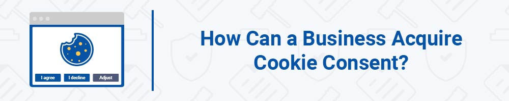 How Can a Business Acquire Cookie Consent?