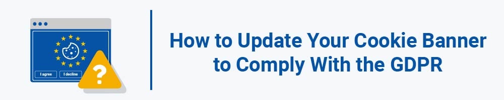 How to Update Your Cookie Banner to Comply With the GDPR