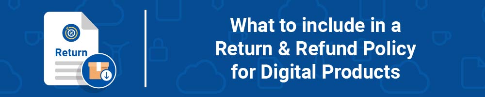 What to include in a Return and Refund Policy for Digital Products