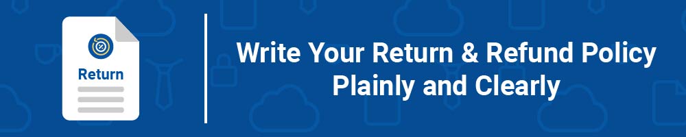 Write Your Return and Refund Policy Plainly and Clearly