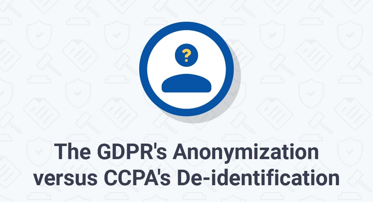 The GDPR's Anonymization versus CCPA's De-identification