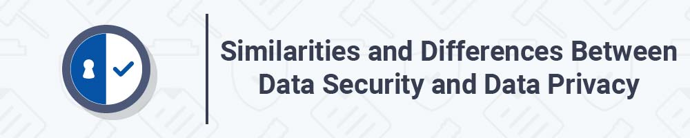 Similarities and Differences Between Data Security and Data Privacy