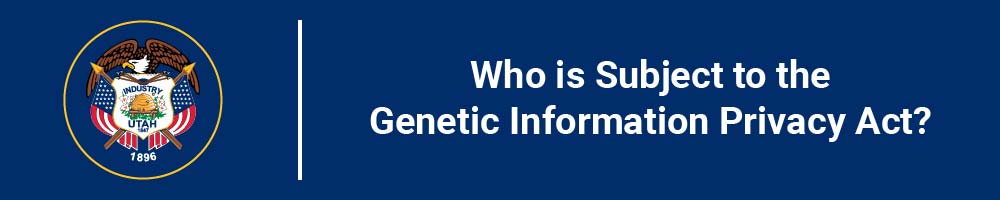 Who is Subject to the Genetic Information Privacy Act (GIPA)?