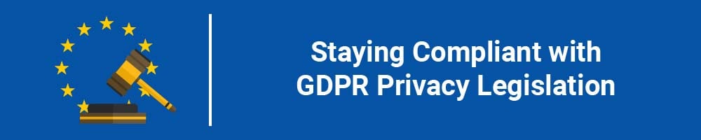 Staying Compliant with GDPR Privacy Legislation