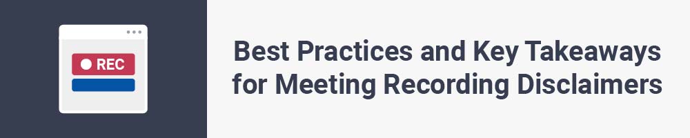 Best Practices and Key Takeaways for Meeting Recording Disclaimers